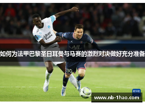 如何为法甲巴黎圣日耳曼与马赛的激烈对决做好充分准备